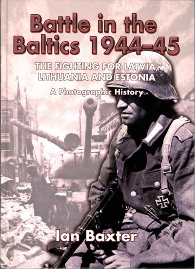 World War II3 - Ian Baxter - Battle in the Baltics 1944-45, The Figh..., Lithuania and Estonia, a Photographic History 2009.jpg